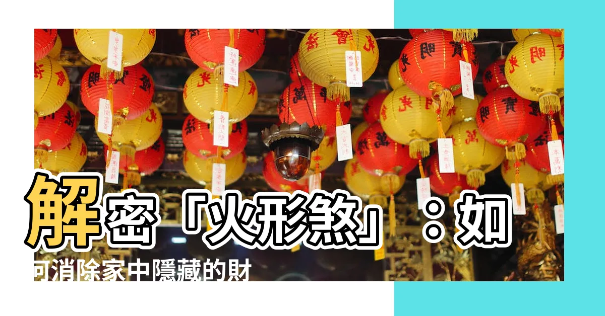 【火形煞】解密「火形煞」：如何消除家中隱藏的財運殺手？