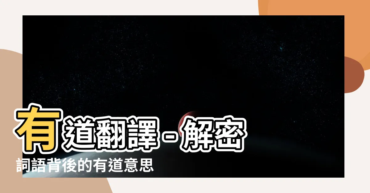 【有道意思】有道翻譯 - 解密詞語背後的有道意思