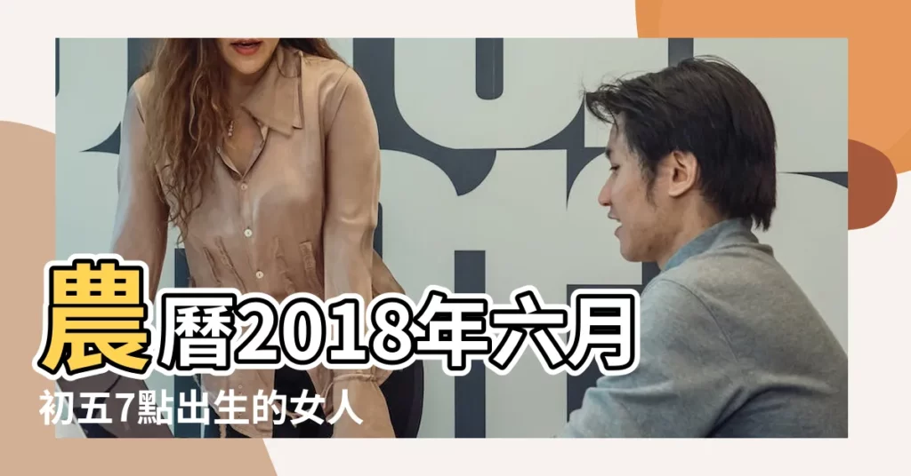 農曆2018年六月初五7點出生的女人八字算命分析 |戊戌狗年農曆六月初五出生女孩什麼命 |卯時出生好不好 |【2018年農曆6月初五出生是什麼命】