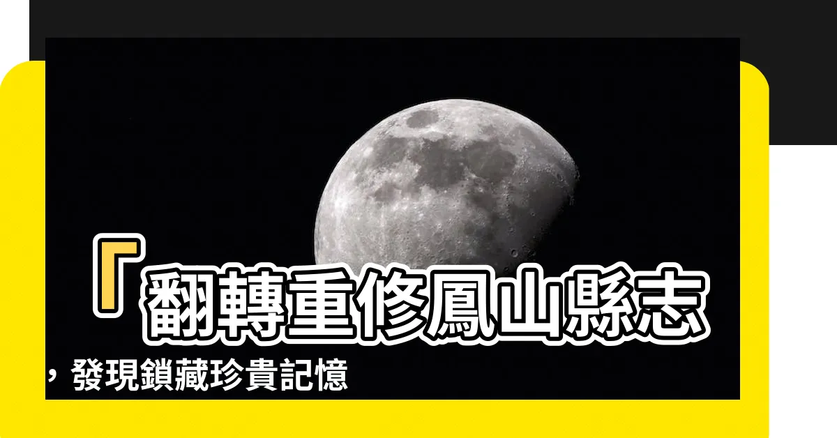 【重修鳳山縣志】「翻轉重修鳳山縣志，發現鎖藏珍貴記憶」