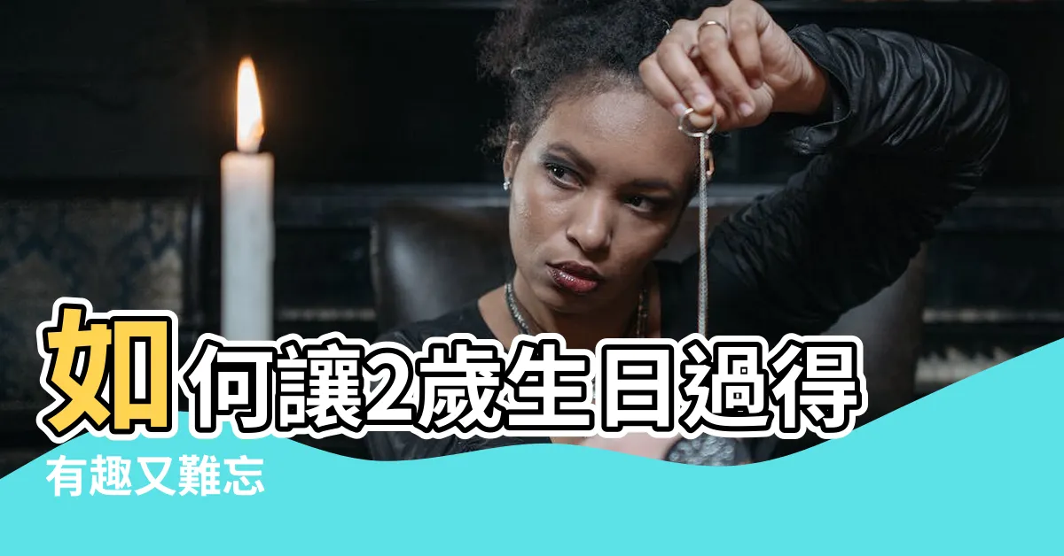 【2歲生日怎麼過】如何讓2歲生日過得有趣又難忘