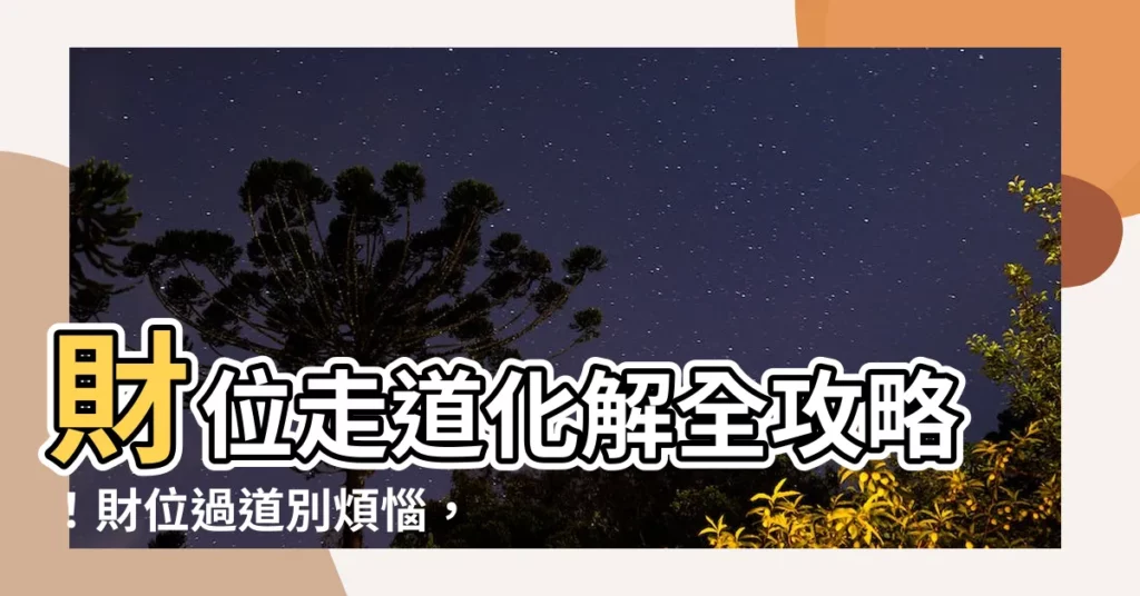 【財位走道化解】財位走道化解全攻略！財位過道別煩惱，輕鬆化解財氣大開