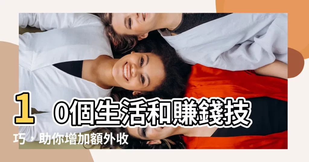 【增加額外收入】10個生活和賺錢技巧，助你增加額外收入，存到人生第一桶金！