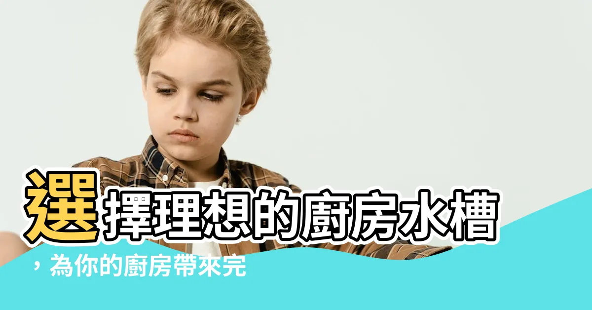 【廚房水槽選擇】選擇理想的廚房水槽，為你的廚房帶來完美的伴侶