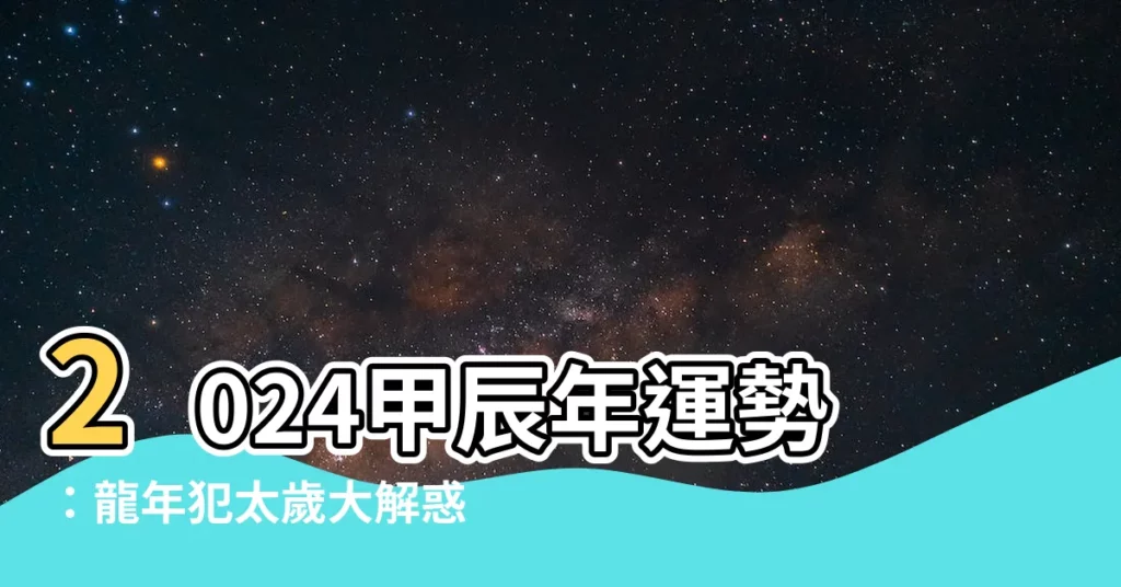 【2024甲辰年運勢】2024甲辰年運勢：龍年犯太歲大解惑！抓住「補財運年」機會