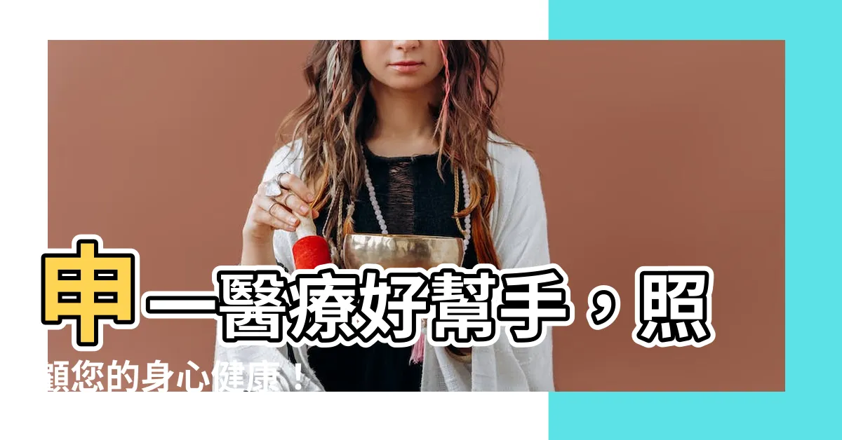 【申一】申一醫療好幫手，照顧您的身心健康！