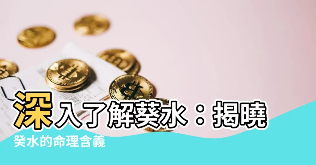 【葵水 意思】深入瞭解葵水：揭曉癸水的命理含義