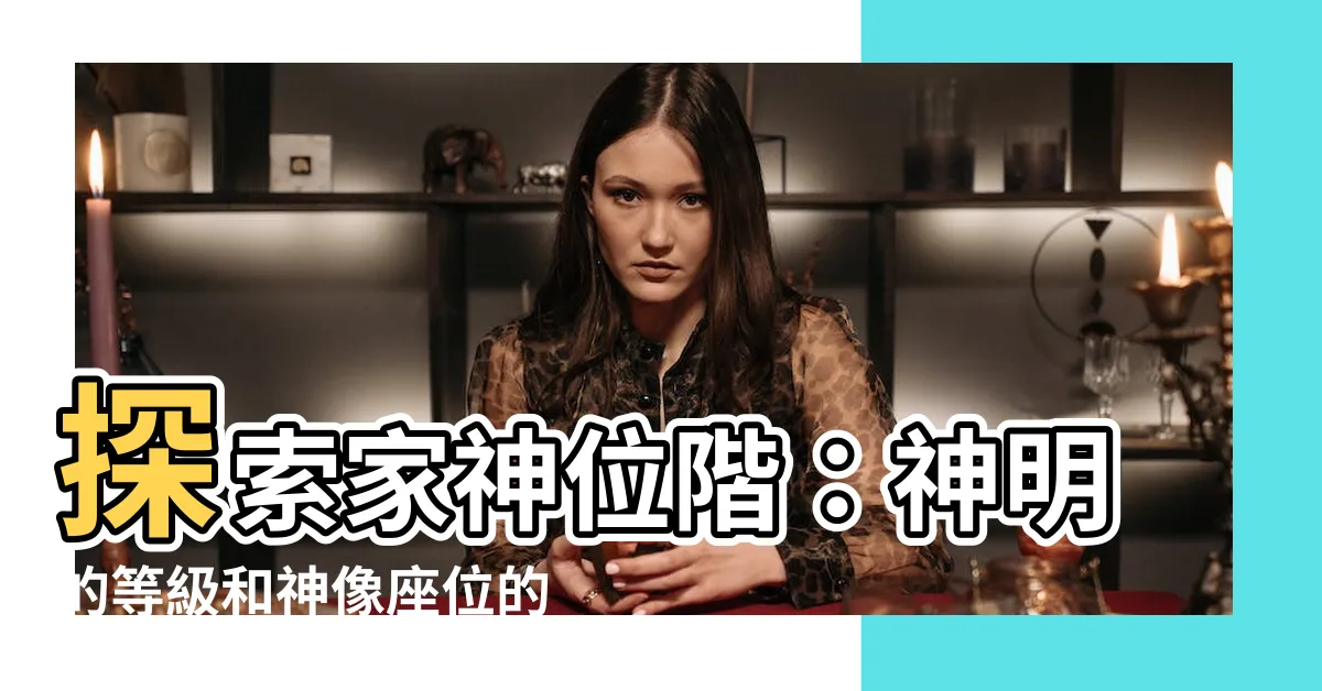 【家神位階】探索家神位階：神明的等級和神像座位的疑惑