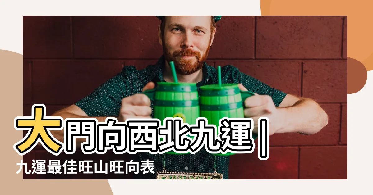 【大門向西九運】大門向西北九運 |九運最佳旺山旺向表 |九運揀風水樓買樓要選擇哪些坐向 |
