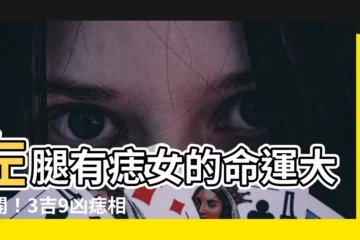 【左腿有痣女】左腿有痣女的命運大公開！3吉9兇痣相解析