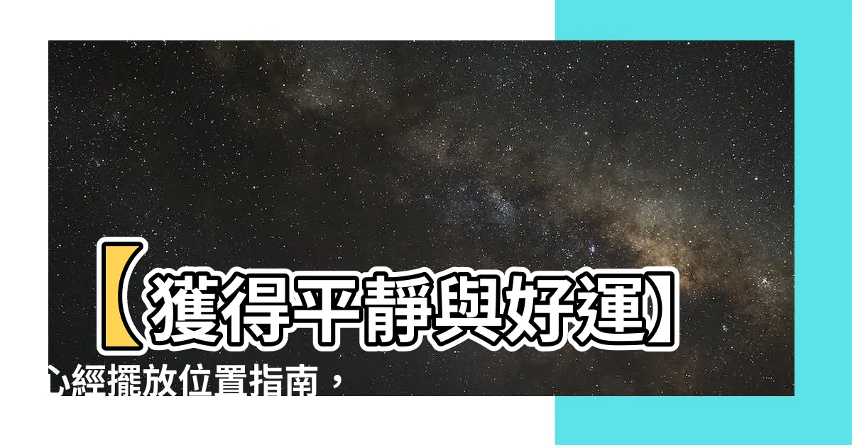【心經擺放位置】【獲得平靜與好運】心經擺放位置指南，化解煞氣招來福報！
