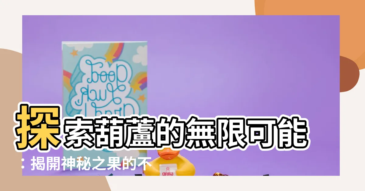 【葫蘆的】探索葫蘆的無限可能：揭開神秘之果的不凡用途