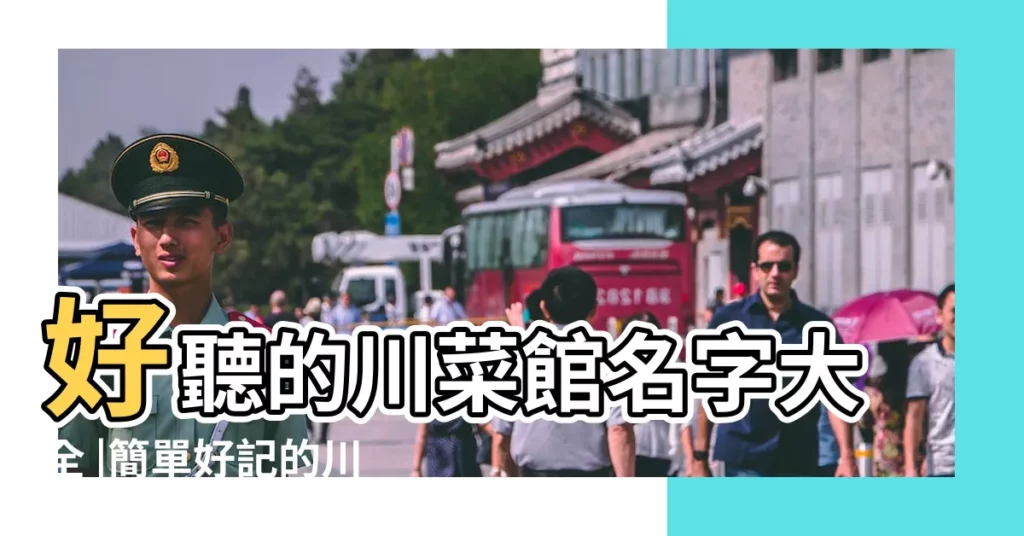 好聽的川菜館名字大全 |簡單好記的川菜館名字 |川菜店名大全 |【好記的川菜館名字大全】