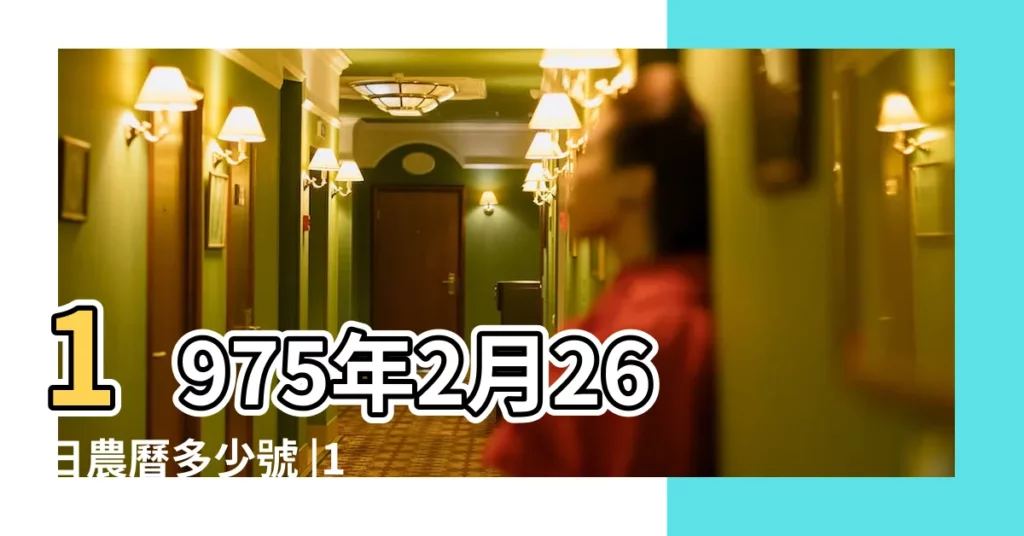 1975年2月26日農曆多少號 |1975年陰曆2月26日陽曆是多少 |公曆1975年2月26日是農曆幾月幾號 |【75年2月26陽曆是多少】