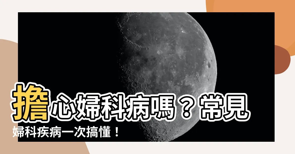 【婦科病】擔心婦科病嗎？常見婦科疾病一次搞懂！
