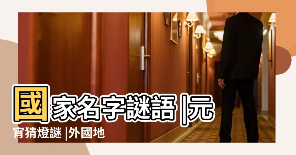 國家名字謎語 |元宵猜燈謎 |外國地名 |【猜國名大全】