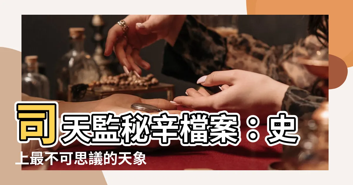 【司天監】司天監秘辛檔案：史上最不可思議的天象之謎