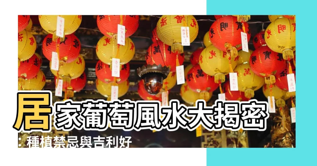 【葡萄 風水】居家葡萄風水大揭密：種植禁忌與吉利好運大放送