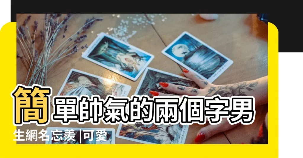 簡單帥氣的兩個字男生網名忘羨 |可愛到爆的二字網名 |可愛的名字暱稱兩個字 |【可愛男生網名兩個】