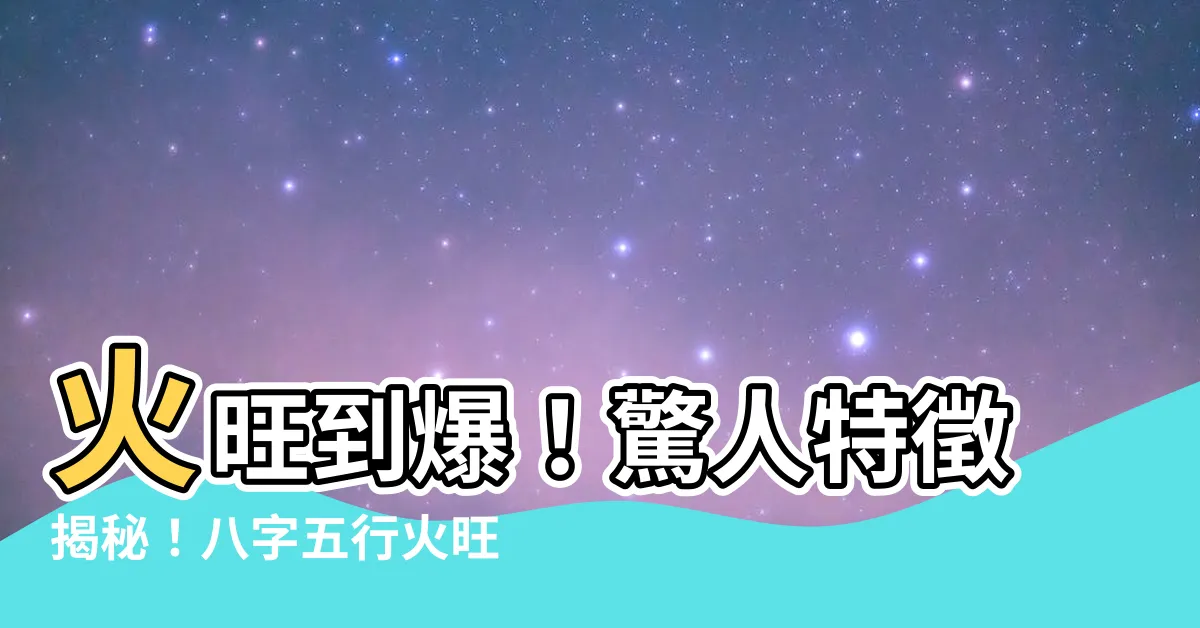 【火旺】火旺到爆！驚人特徵揭秘！八字五行火旺變身火焰人？！