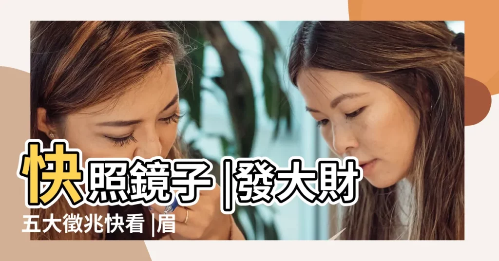 快照鏡子 |發大財五大徵兆快看 |眉毛耳朵長痘痘 |【眉毛長痘痘財運】