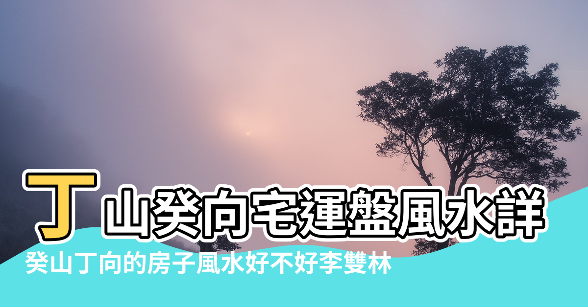 【丁山癸向風水好不好】丁山癸向宅運盤風水詳解 |癸山丁向的房子風水好不好李雙林 |九運午山子向 |