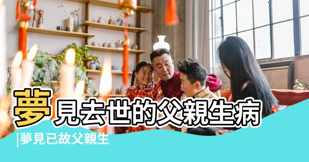 夢見去世的父親生病 |夢見已故父親生病了 |做夢夢見去世的父親生病好不好 |【夢到過世父親生病】