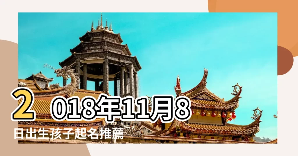 2018年11月8日出生孩子起名推薦 |2018年11月8號屬狗出生日的命運解析 |2018年11月8日出生男孩起名怎麼起 |【2018年11月8日出生的男孩名字】