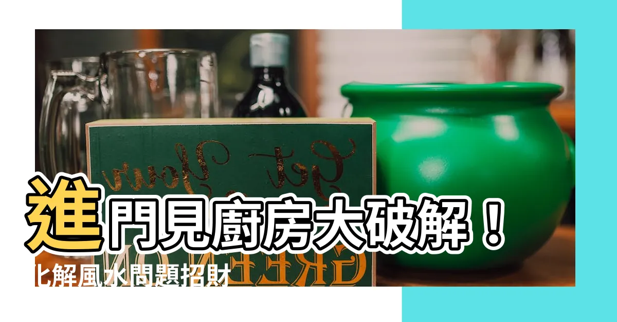 【進門見廚房化解】進門見廚房大破解！化解風水問題招財