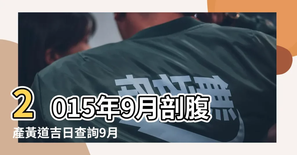 2015年9月剖腹產黃道吉日查詢9月哪天剖腹產好 |2015年09月和訟黃道吉日 |2015年09月訂盟黃道吉日 |【2015 9月 剖腹產 吉日查詢】