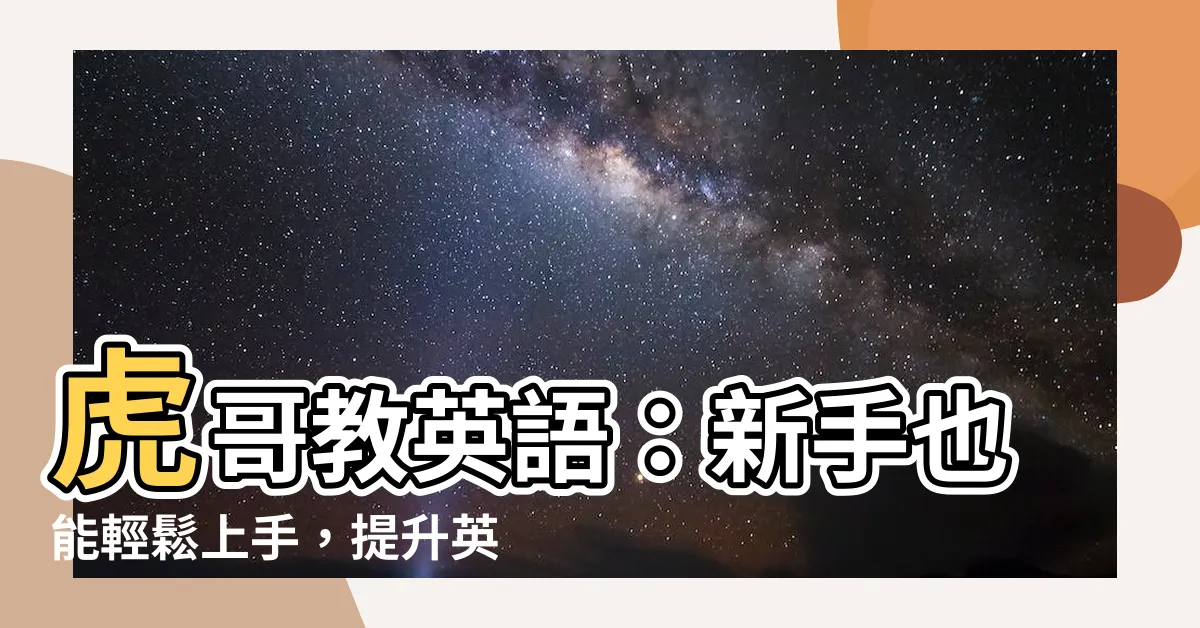 【虎哥教英語】虎哥教英語：新手也能輕鬆上手，提升英文流利度