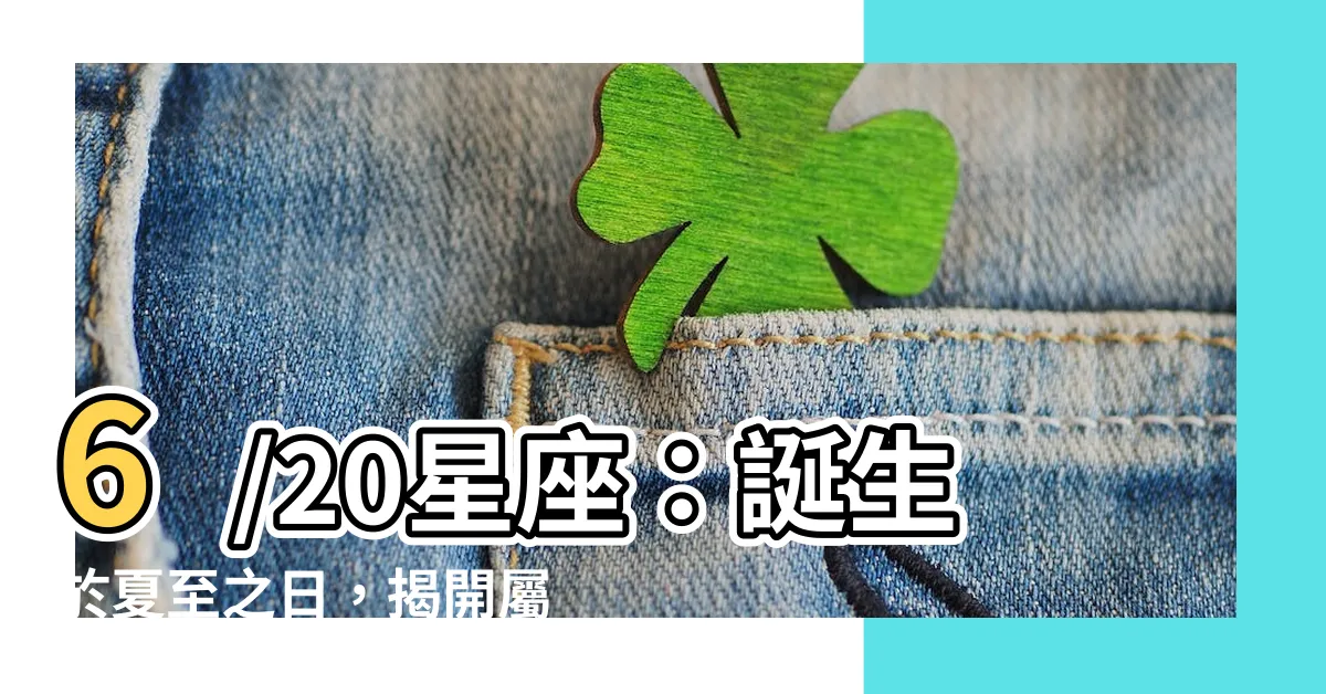 【6/20星座】6/20星座：誕生於夏至之日，揭開屬於你的星座之謎！