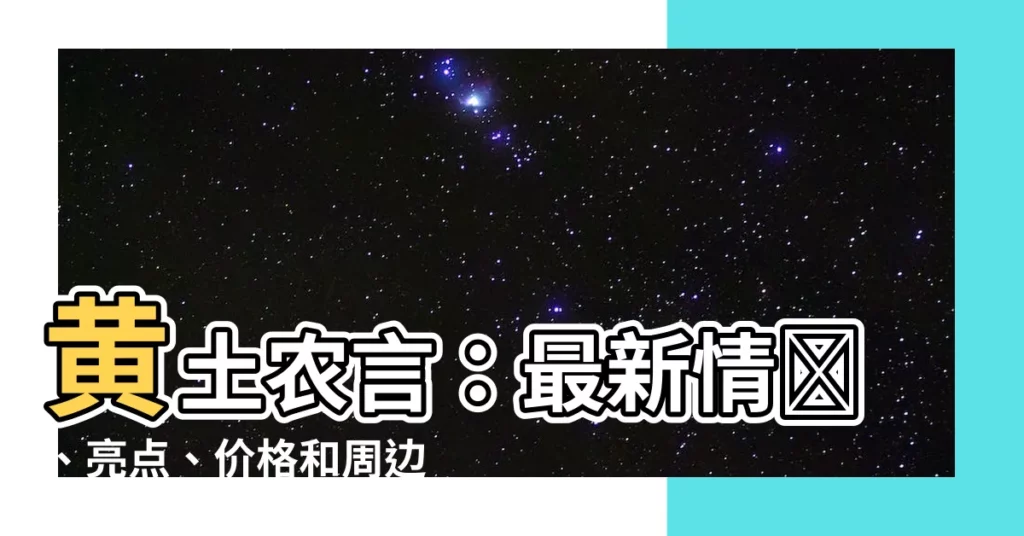 【黃土農言】黃土農言：最新情報、亮點、價格和周邊景點一網打盡