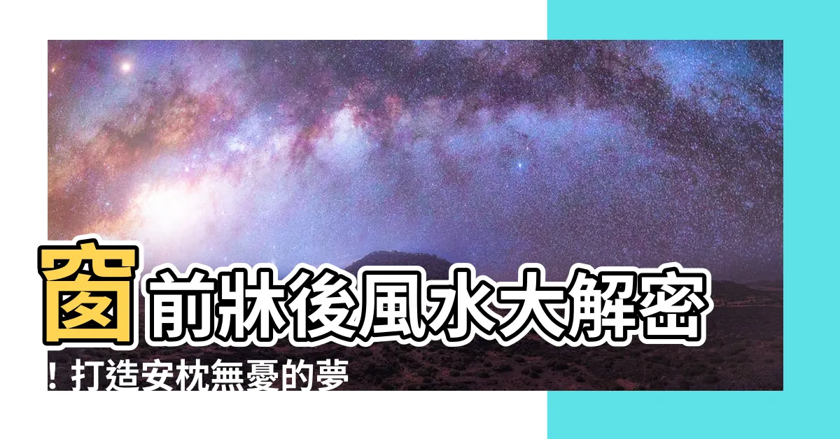 【牀 窗户 風水】窗前牀後風水大解密！打造安枕無憂的夢幻卧室
