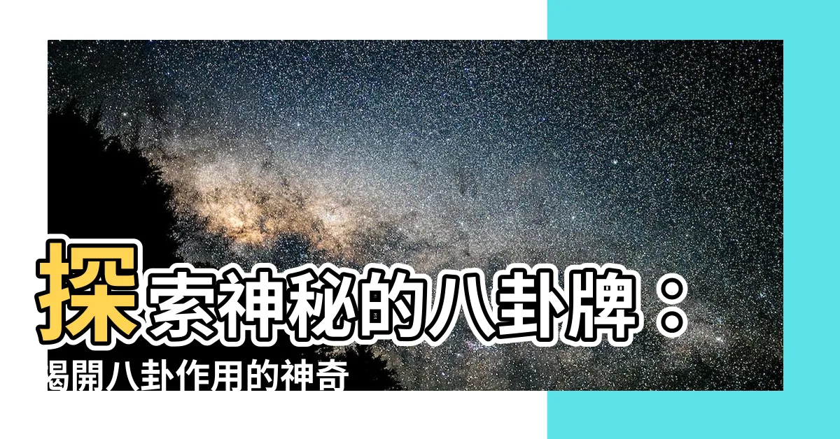 【八卦作用】探索神秘的八卦牌：揭開八卦作用的神奇力量