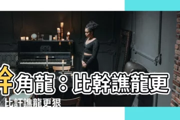【幹角龍】幹角龍：比幹譙龍更狂，比訐譙龍更狠
