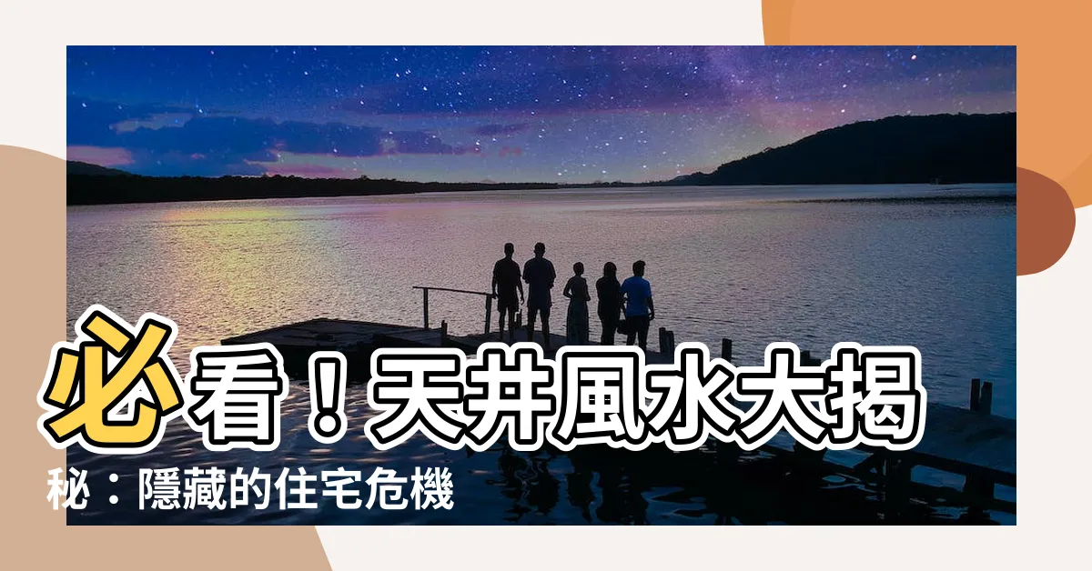【天井 風水】必看！天井風水大揭秘：隱藏的住宅危機