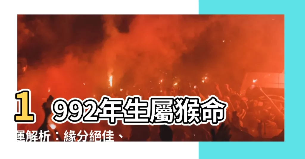【1992年生】1992年生屬猴命運解析：緣分絕佳、事業亨通！