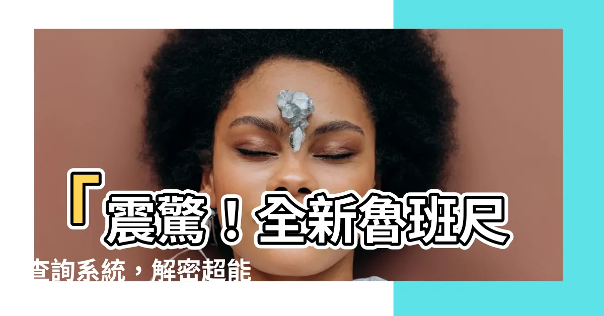 【魯班尺查詢系統】「震驚！全新魯班尺查詢系統，解密超能力吉數，引爆運勢增長！」
