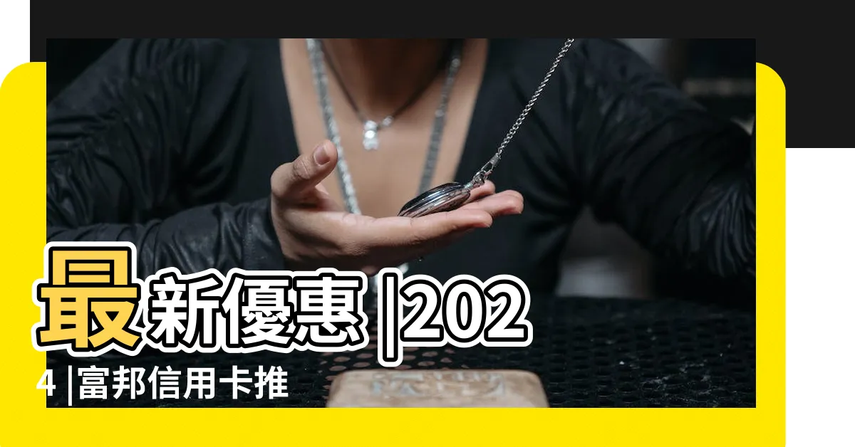 【富邦新吉好利】最新優惠 |2024 |富邦信用卡推薦排行 |