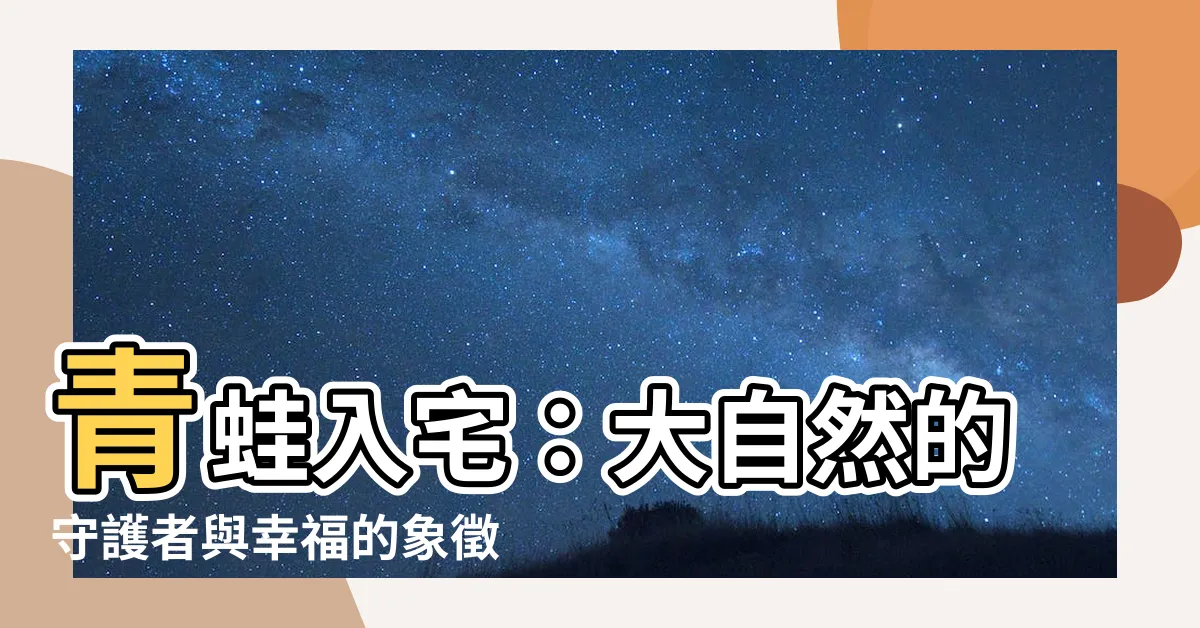 【青蛙入宅】青蛙入宅：大自然的守護者與幸福的象徵