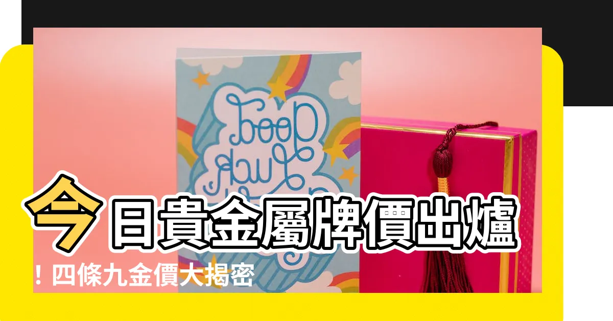 【四條九金價】今日貴金屬牌價出爐！四條九金價大揭密！