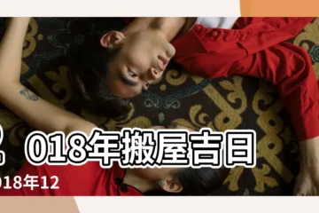 【搬家2018年12月26】2018年搬屋吉日 |2018年12月26日搬家日子 |2018年12月搬家吉日一覽表 |