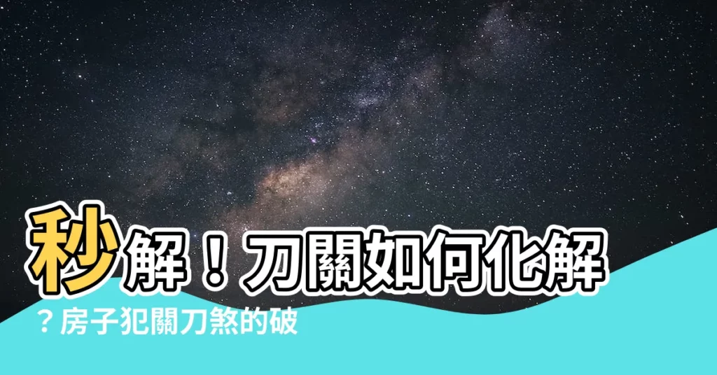 【刀關如何化解】秒解！刀關如何化解？房子犯關刀煞的破解之道