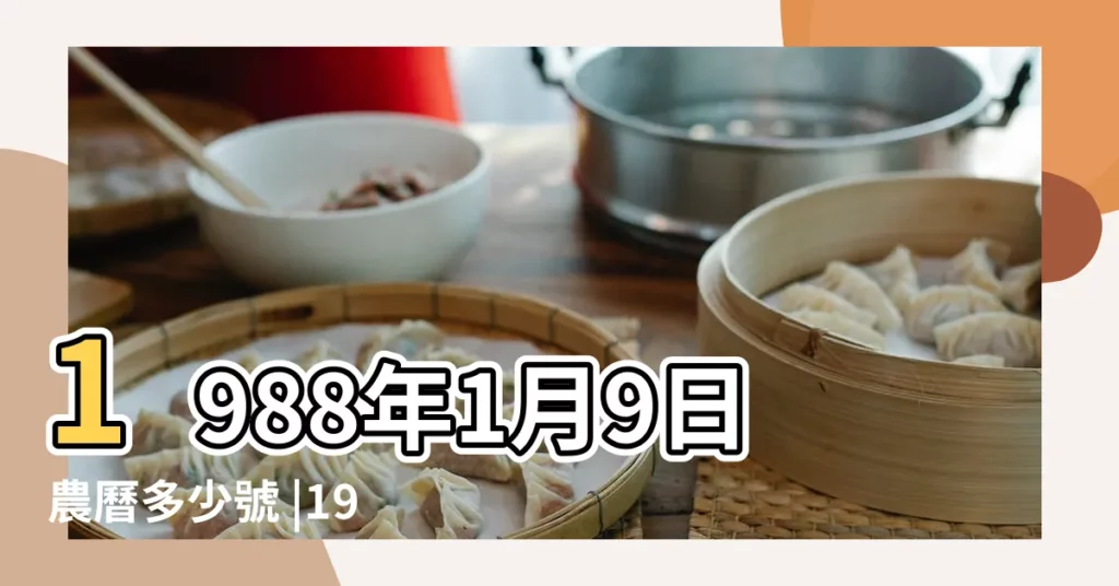 1988年1月9日農曆多少號 |1988年1月9日出生的人命好嗎 |是什麼命 |【1988年1月9號】