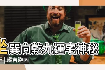 【坐巽向乾九運】坐巽向乾九運宅神秘解析 | 趨吉避兇風水秘法