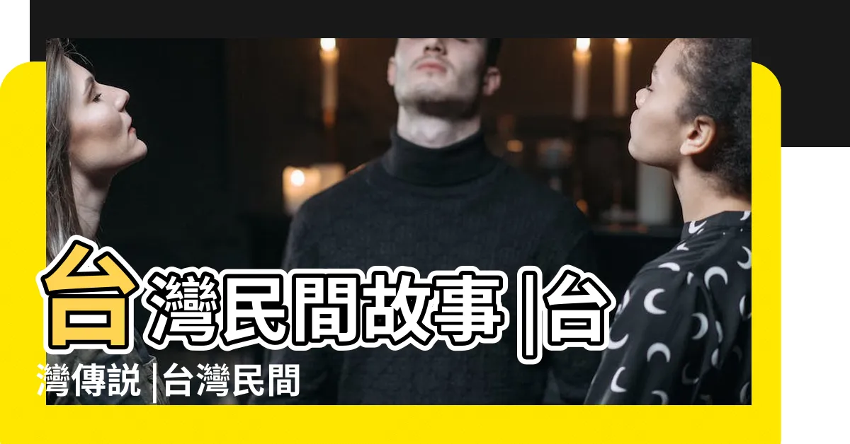 【台灣民間傳説】台灣民間故事 |台灣傳説 |台灣民間故事 |