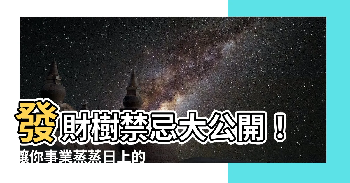 【發財樹禁忌】發財樹禁忌大公開！讓你事業蒸蒸日上的秘密法寶！