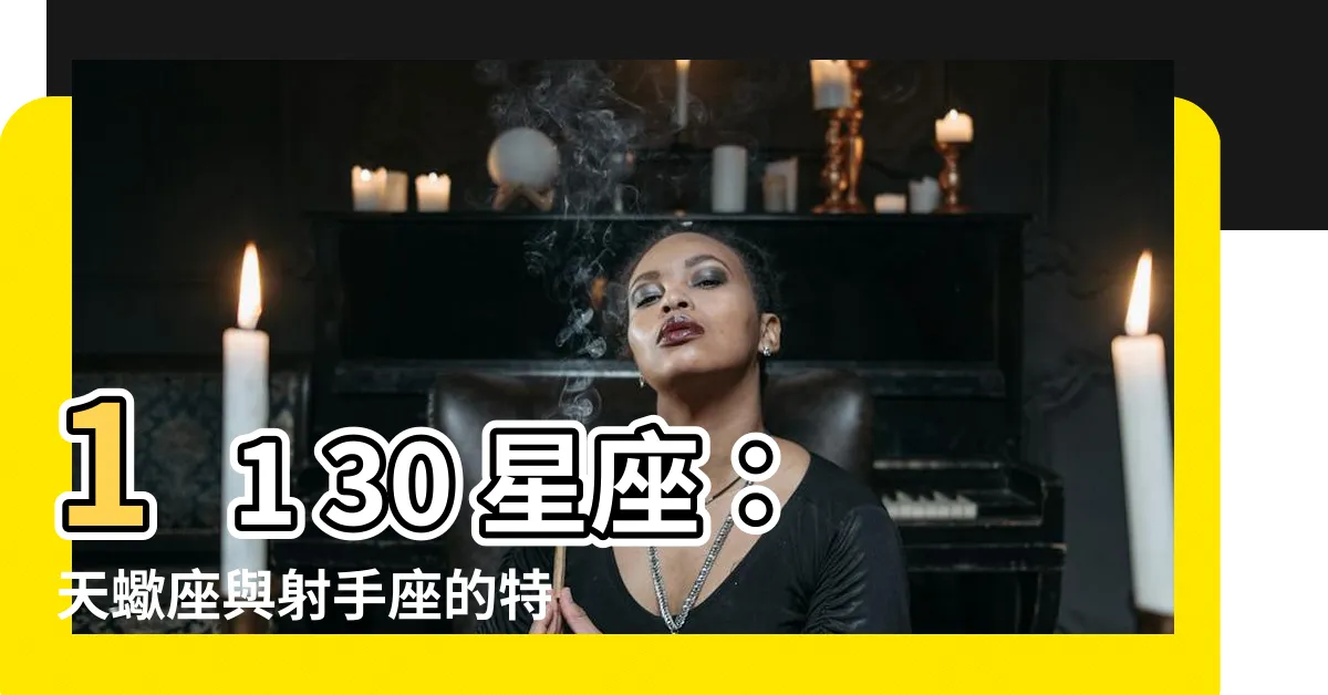 【11 30 星座】11 30 星座：天蠍座與射手座的特點揭秘！