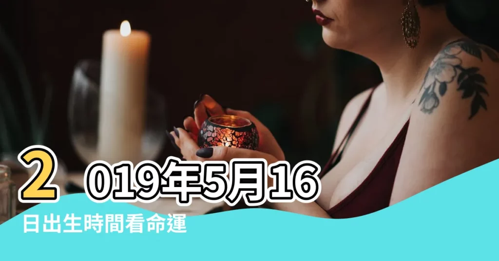 2019年5月16日出生時間看命運 |12星座2019年5月16日運勢詳解 |2019年5月16日十二生肖今日運勢 |【2019年5月16日幸運顏色】